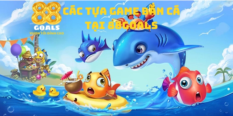 Các tựa game Bắn cá hấp dẫn nhất tại 88goals