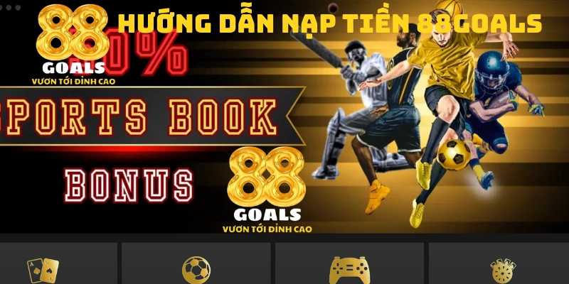 Hướng dẫn nạp tiền 88goals qua các phương thức